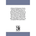 A Manual of Parliamentary Practice, Composed originally For the Use of the Senate of the United States. by Thomas Jefferson. With References to the Pr