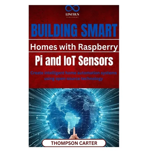Building Smart Homes with Raspberry Pi and IoT Sensors: Create intelligent home automation systems using open-source technology