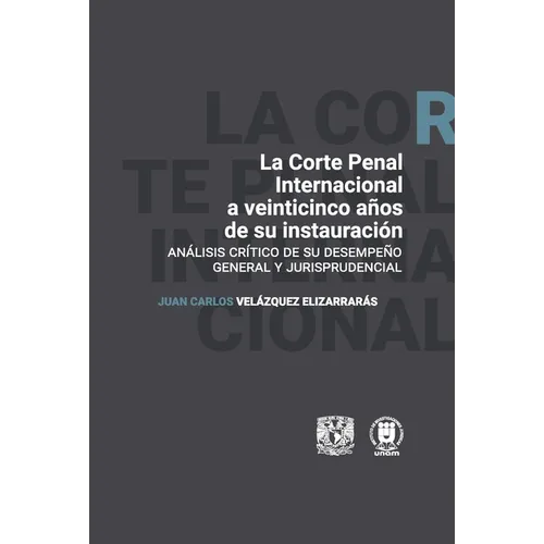 La Corte Penal Internacional a veinticinco años de su instauración. Análisis crítco de su desempeño general y jurisprudencial