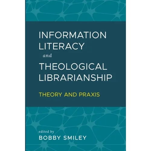 Information Literacy and Theological Librarianship: Theory & Praxis