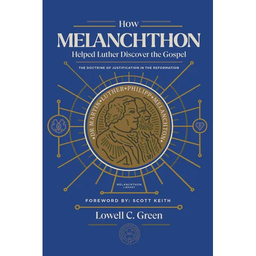 How Melanchthon Helped Luther Discover the Gospel: The Doctrine of Justification in the Reformation