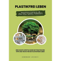 Plastikfrei leben: Nachhaltigkeit im Alltag leicht gemacht für eine grüne Zukunft (Zero Waste Lifestyle Guide mit praktischen Tipps und T