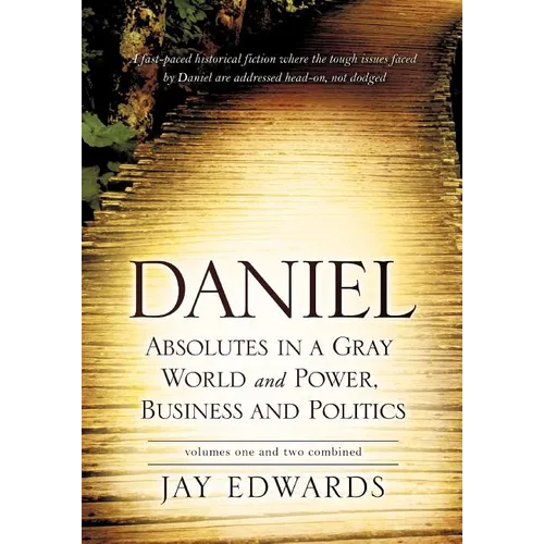 Daniel Absolutes in a Gray World and Power, Business and Politics Volumes One and Two Combined