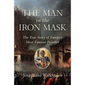 The Man in the Iron Mask: The True Story of Europe's Most Famous Prisoner