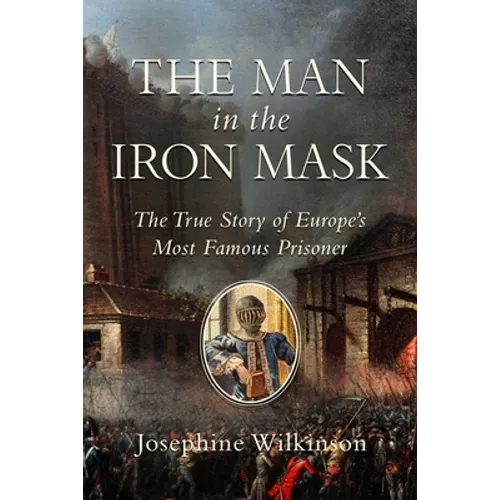 The Man in the Iron Mask: The True Story of Europe's Most Famous Prisoner