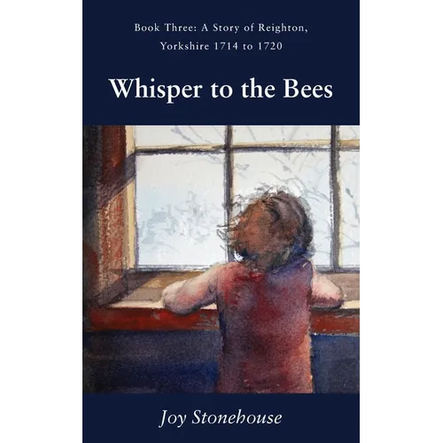 Whisper to the Bees: Book Three, A Story of Reighton, Yorkshire 1714 to 1720