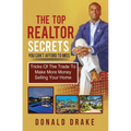 The Top Realtor Secrets You Can't Afford To Miss: Tricks Of The Trade To Make More Money Selling Your Home