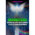 Archangelology: Metatron, Well-Being, Angelic Alignment, & the Gift of Accomplishing Wonders