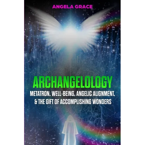 Archangelology: Metatron, Well-Being, Angelic Alignment, & the Gift of Accomplishing Wonders
