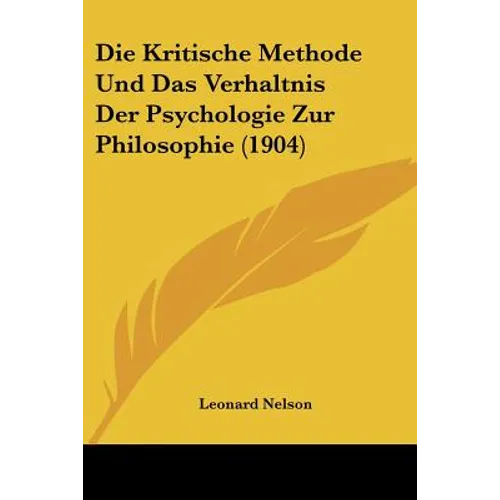 Die Kritische Methode Und Das Verhaltnis Der Psychologie Zur Philosophie (1904)
