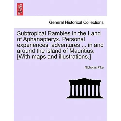 Subtropical Rambles in the Land of Aphanapteryx. Personal experiences, adventures ... in and around the island of Mauritius. [With maps and illustrati