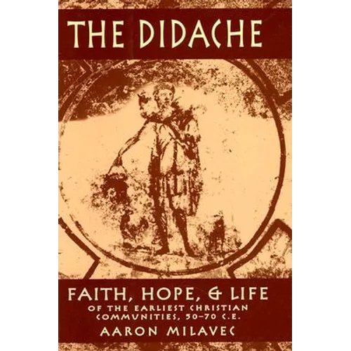 Didache: Faith, Hope, & Life of the Earliest Christian Communities, 50-70 C.E.