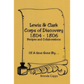 Lewis & Clark Corps of Discovery 1804-1806: Recipes and Collaborations Of A time Gone By...