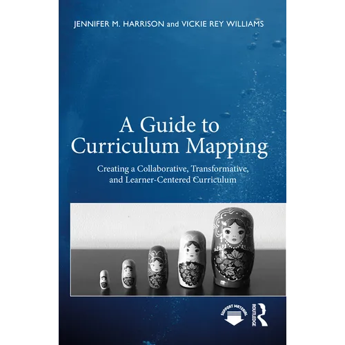 A Guide to Curriculum Mapping: Creating a Collaborative, Transformative, and Learner-Centered Curriculum
