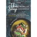 The Thai Bowl of Soup Goodness: The Most Mouthwatering Thai Soup Recipes for Soup Lovers