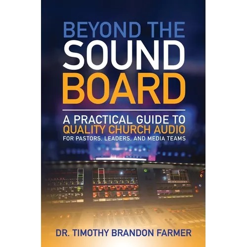 Beyond the Sound Board: A Practical Guide to Quality Church Audio for Pastors, Leaders, and Media Teams