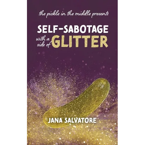 The Pickle in the Middle Presents: Self Sabotage with a Side of Glitter