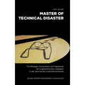 Master of technical Disaster: Für Manager, Consultants und Ingenieure mit ungewöhnlichen Aufgaben in der technischen Unternehmenskrise