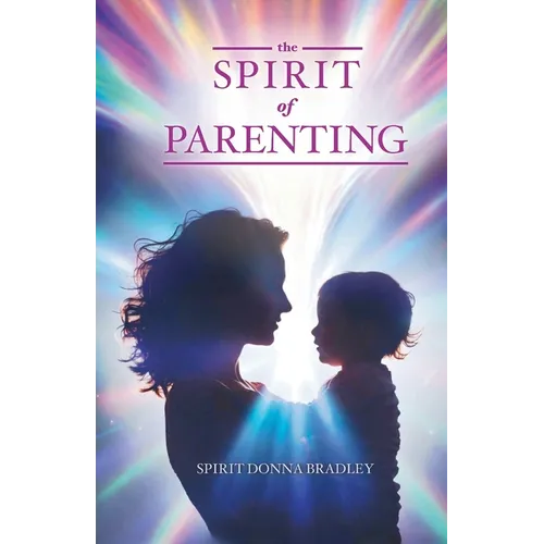 The Spirit of Parenting: Fifty Thoughts on Loving Your Child (and Everyone Else, Including Yourself)