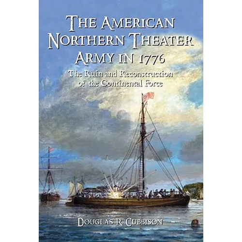 The American Northern Theater Army in 1776: The Ruin and Reconstruction of the Continental Force