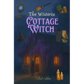 The Wisteria Cottage Witch: A Cozy Fantasy of Magic, Baking and Belonging