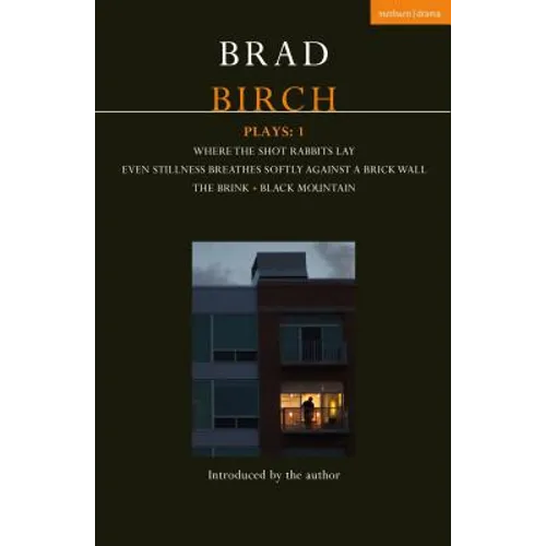 Birch Plays: 1: Where the Shot Rabbits Lay; Even Stillness Breathes Softly Against a Brick Wall; The Brink; Black Mountain
