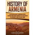 History of Armenia: A Captivating Guide to Armenian History, Starting from Ancient Armenia to Its Declaration of Sovereignty from the Soviet Union