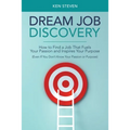 Dream Job Discovery: How to Find a Job That Fuels Your Passion and Inspires Your Purpose (Even If You Don't Know Your Passion or Purpose)