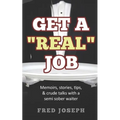 Get A "Real" Job: Memoirs, Stories, Tips & Crude Talk With a Semi Sober Waiter