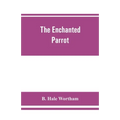 The enchanted parrot: being a selection from the "Suka Saptati", or, The seventy tales of a parrot