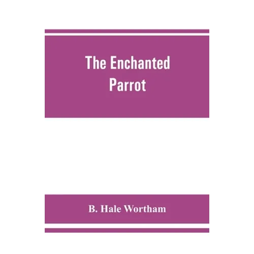 The enchanted parrot: being a selection from the "Suka Saptati", or, The seventy tales of a parrot