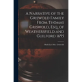 A Narrative of the Griswold Family From Thomas Griswold, Esq. of Weathersfield and Guilford 1695