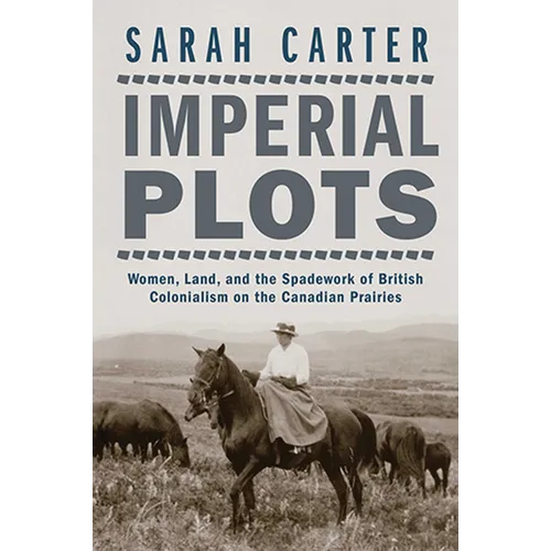 Imperial Plots: Women, Land, and the Spadework of British Colonialism on the Canadian Prairies