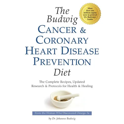 The Budwig Cancer & Coronary Heart Disease Prevention Diet: The Complete Recipes, Updated Research & Protocols for Health & Healing