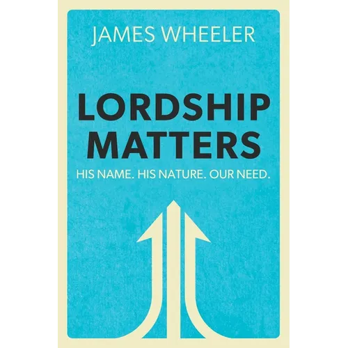 Lordship Matters: His Name. His Nature. Our Need.