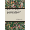The Text-Book of Ju-Jutsu - As Practised in Japan - Being a Treatise on the Japanese Method of Self Defence
