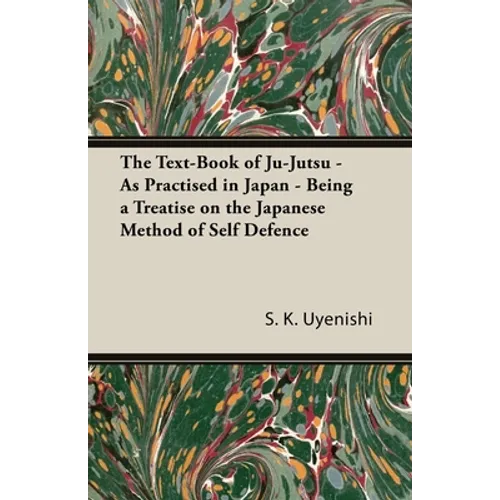 The Text-Book of Ju-Jutsu - As Practised in Japan - Being a Treatise on the Japanese Method of Self Defence