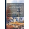 The Revised Book of Discipline of the Presbyterian Church in the United States of America: With the Revision of Chapter X. of the Directory for Worshi