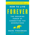 How to Live Forever: The Enduring Power of Connecting the Generations