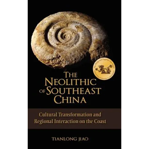 The Neolithic of Southeast China: Cultural Transformation and Regional Interaction on the Coast