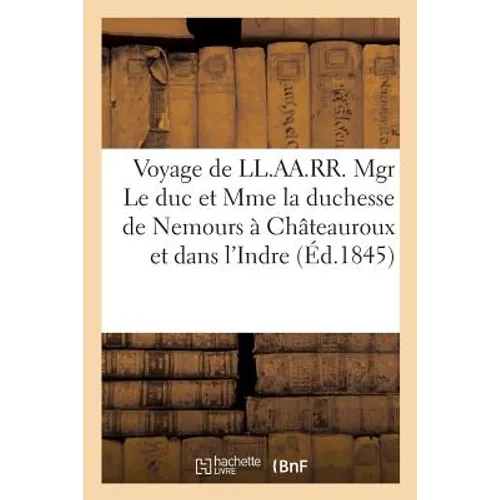 Voyage de LL.Aa.Rr. Mgr Le Duc Et Mme La Duchesse de Nemours À Châteauroux Et Dans Le: Département de l'Indre