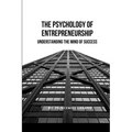 The Psychology of Entrepreneurship: Understanding the Mind of Success