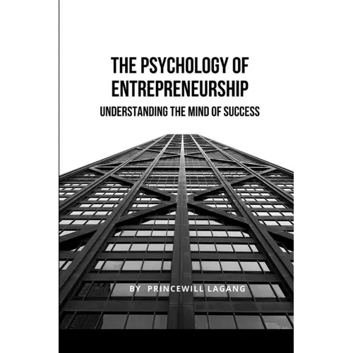 The Psychology of Entrepreneurship: Understanding the Mind of Success