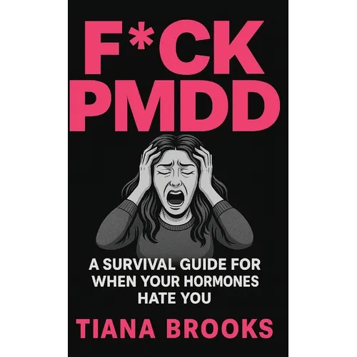 F*ck Pmdd: A Survival Guide for When Your Hormones Hate You