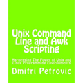 Unix Command Line and Awk Scripting: Harnessing The Power of Unix and Linux Programming Environments