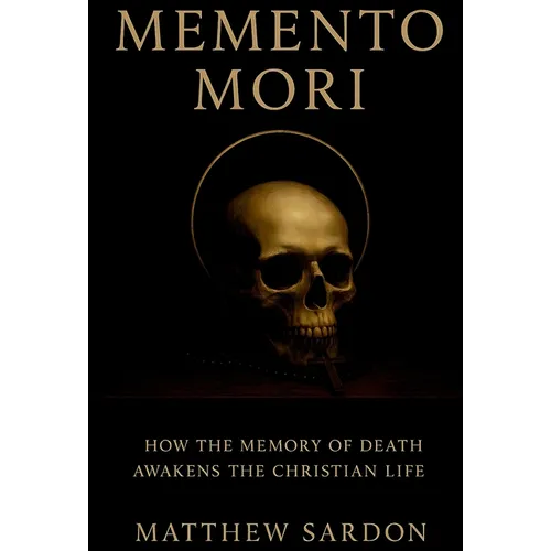 Memento Mori: How the Memory of Death Awakens the Christian Life