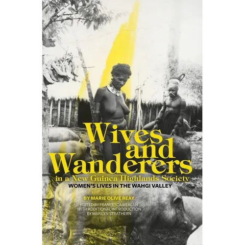 Wives and Wanderers in a New Guinea Highlands Society: Women's lives in the Wahgi Valley