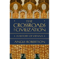 The Crossroads of Civilization: A History of Vienna