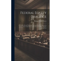 Federal Equity Practice: A Treatise On the Pleadings Used and Practice Followed in Courts of the United States in the Exercise of Their Equity