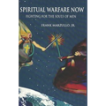 Spiritual Warfare Now: Fighting for the Souls of Men